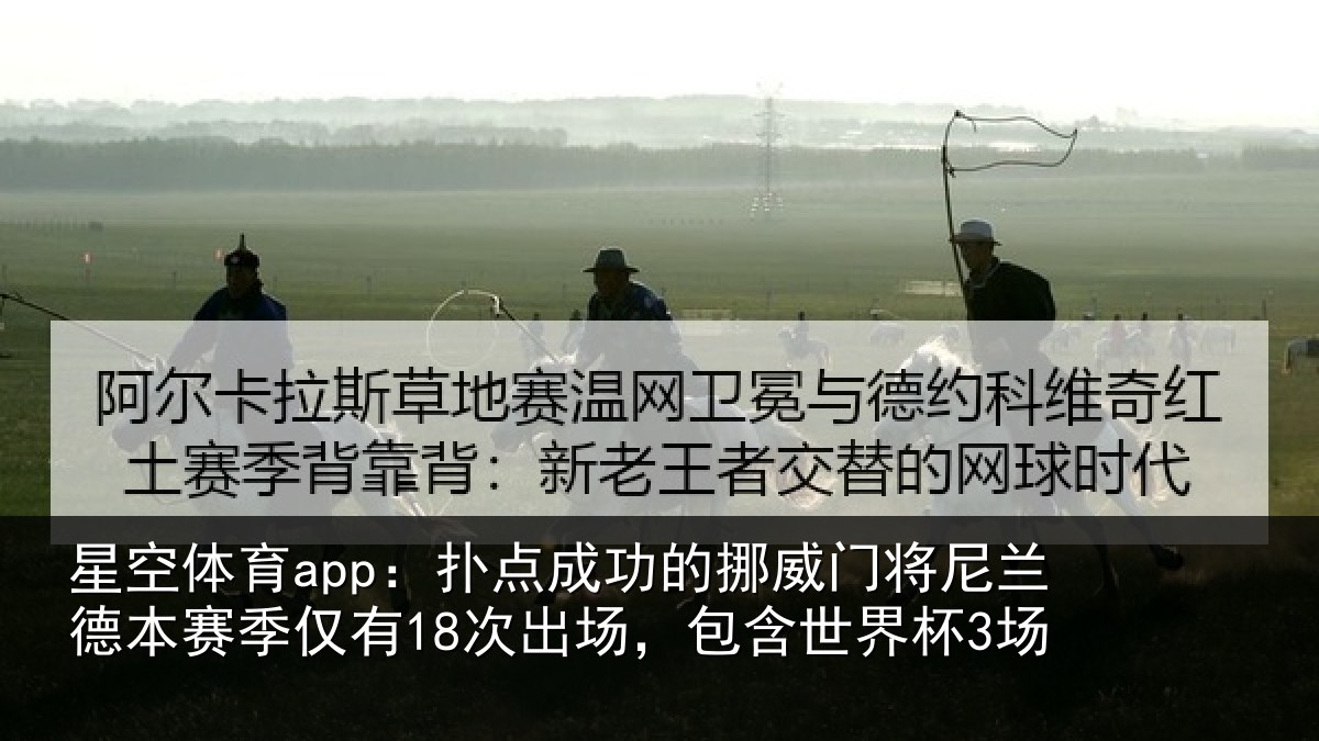 星空体育app：扑点成功的挪威门将尼兰德本赛季仅有18次出场，包含世界杯3场