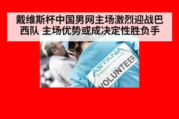 戴维斯杯中国男网主场激烈迎战巴西队 主场优势或成决定性胜负手